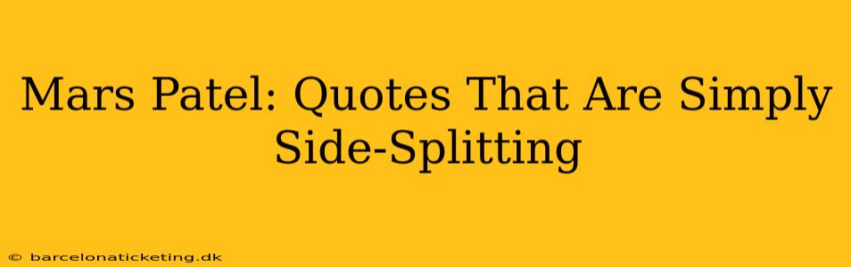 Mars Patel: Quotes That Are Simply Side-Splitting