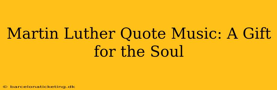 Martin Luther Quote Music: A Gift for the Soul