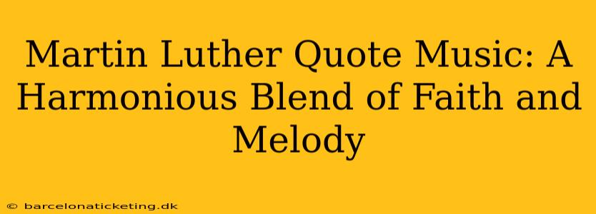 Martin Luther Quote Music: A Harmonious Blend of Faith and Melody