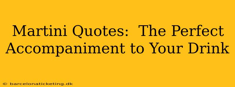 Martini Quotes:  The Perfect Accompaniment to Your Drink