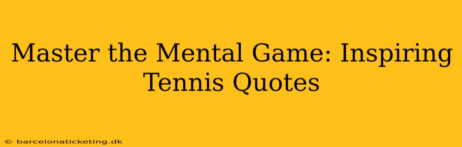 Master the Mental Game: Inspiring Tennis Quotes