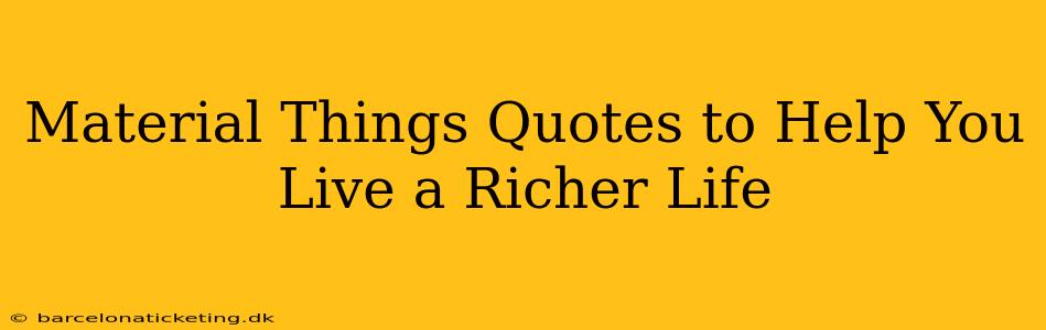 Material Things Quotes to Help You Live a Richer Life