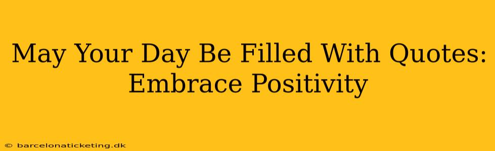 May Your Day Be Filled With Quotes: Embrace Positivity