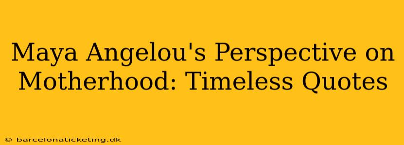 Maya Angelou's Perspective on Motherhood: Timeless Quotes