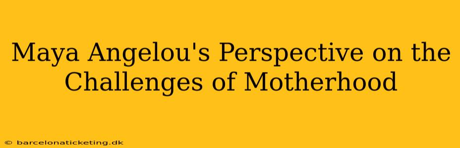 Maya Angelou's Perspective on the Challenges of Motherhood