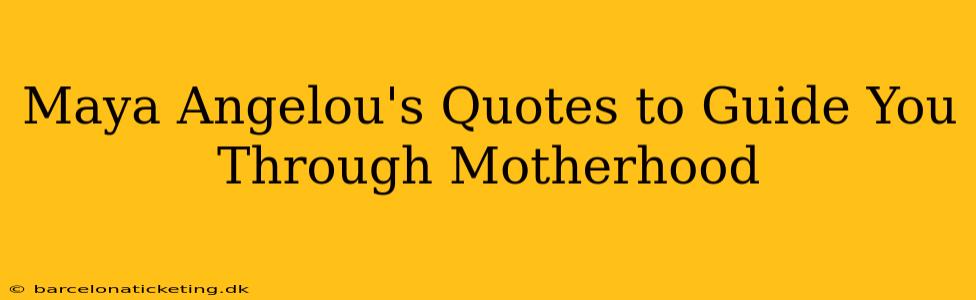 Maya Angelou's Quotes to Guide You Through Motherhood