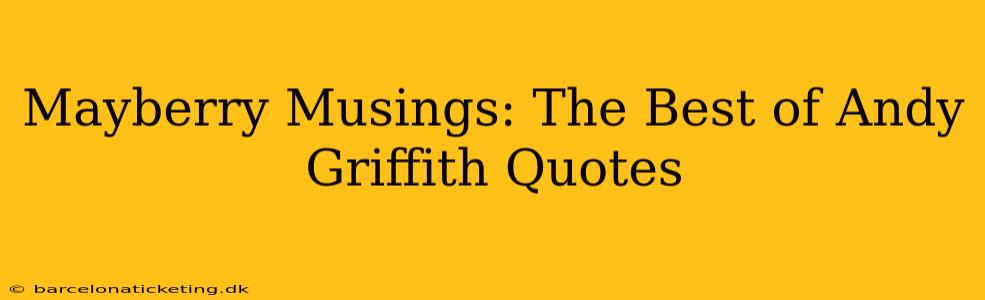 Mayberry Musings: The Best of Andy Griffith Quotes