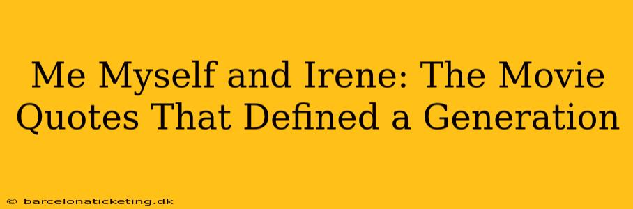 Me Myself and Irene: The Movie Quotes That Defined a Generation