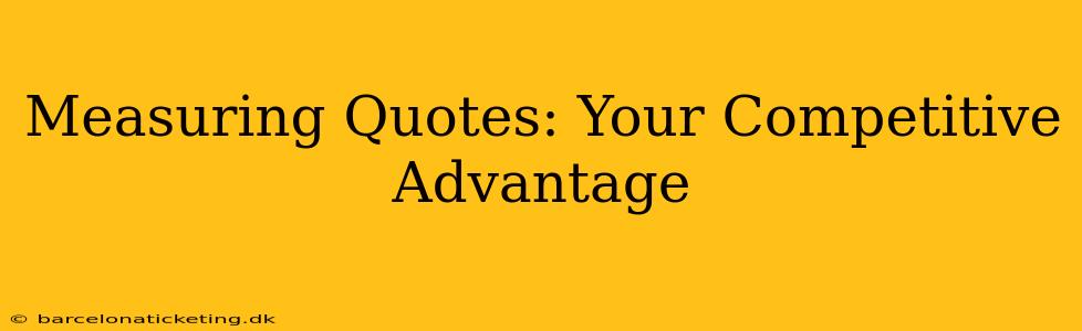 Measuring Quotes: Your Competitive Advantage