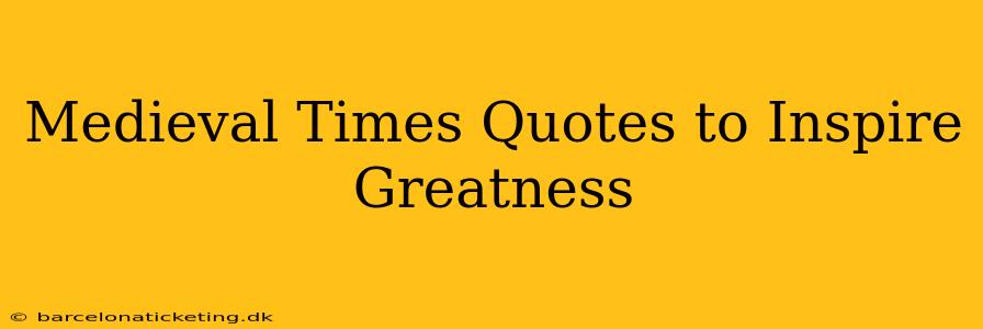 Medieval Times Quotes to Inspire Greatness