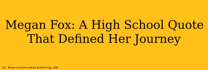 Megan Fox: A High School Quote That Defined Her Journey