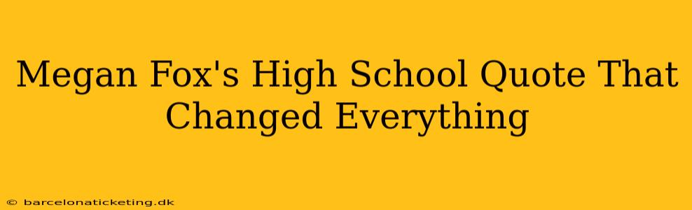 Megan Fox's High School Quote That Changed Everything