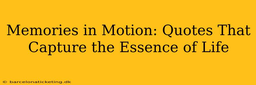 Memories in Motion: Quotes That Capture the Essence of Life
