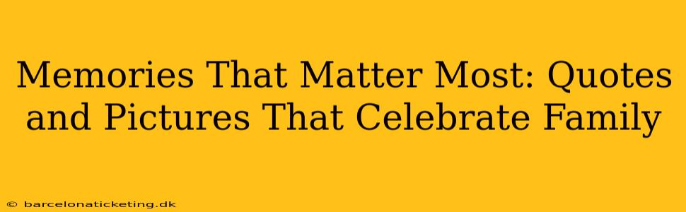 Memories That Matter Most: Quotes and Pictures That Celebrate Family
