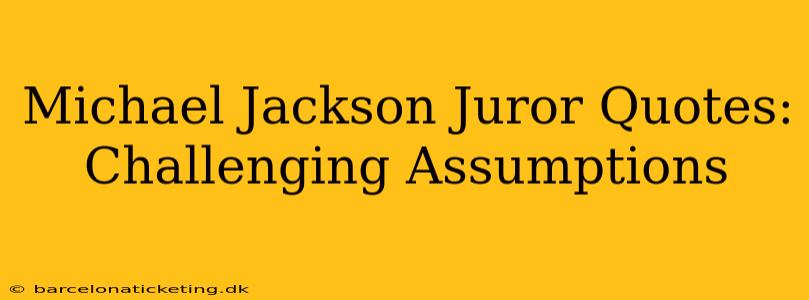 Michael Jackson Juror Quotes: Challenging Assumptions
