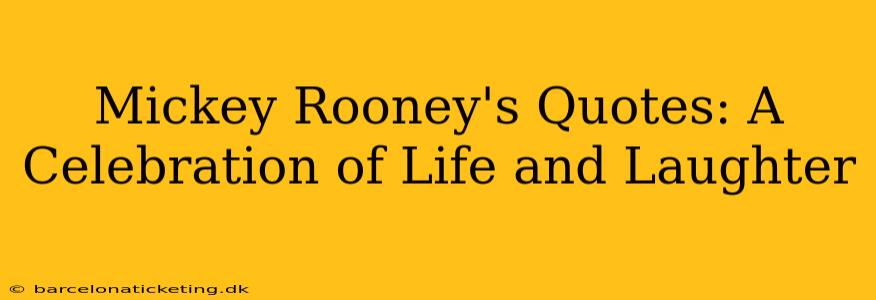 Mickey Rooney's Quotes: A Celebration of Life and Laughter