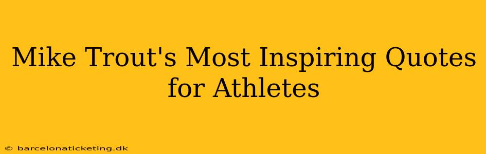 Mike Trout's Most Inspiring Quotes for Athletes