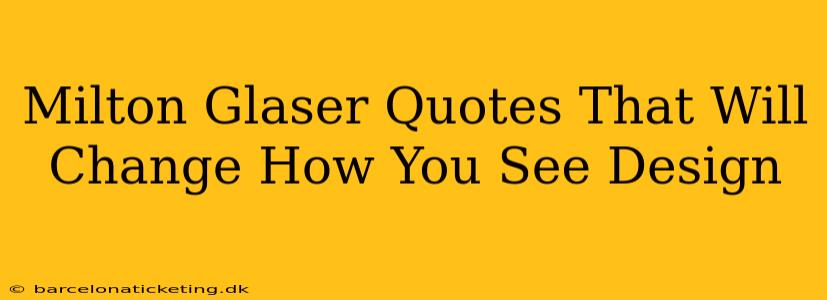 Milton Glaser Quotes That Will Change How You See Design