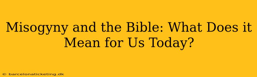 Misogyny and the Bible: What Does it Mean for Us Today?