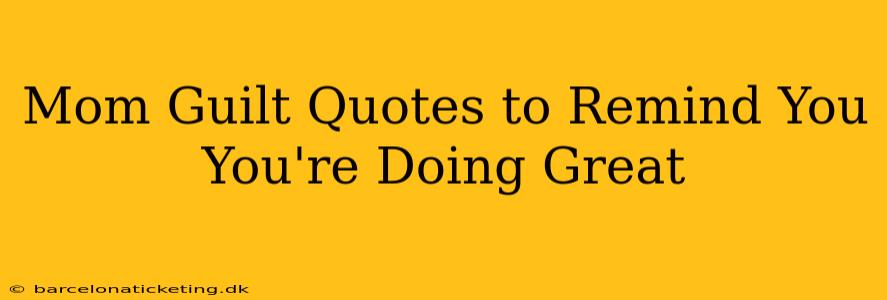 Mom Guilt Quotes to Remind You You're Doing Great
