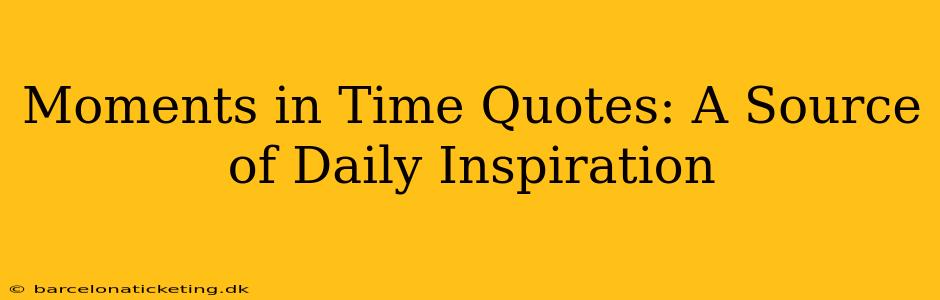 Moments in Time Quotes: A Source of Daily Inspiration