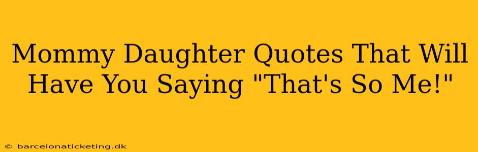 Mommy Daughter Quotes That Will Have You Saying "That's So Me!"