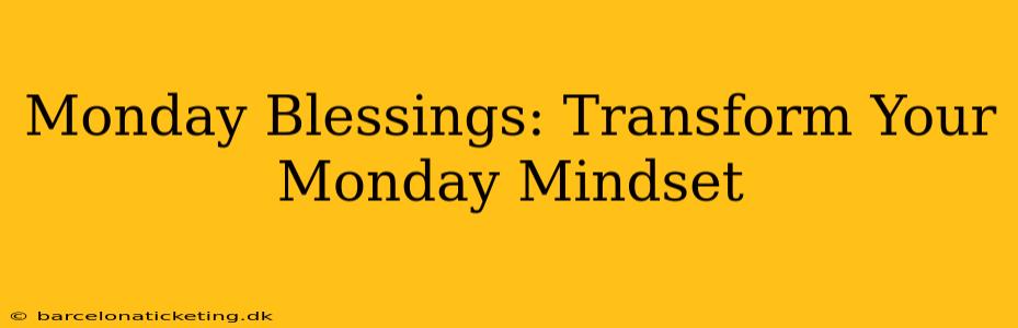 Monday Blessings: Transform Your Monday Mindset