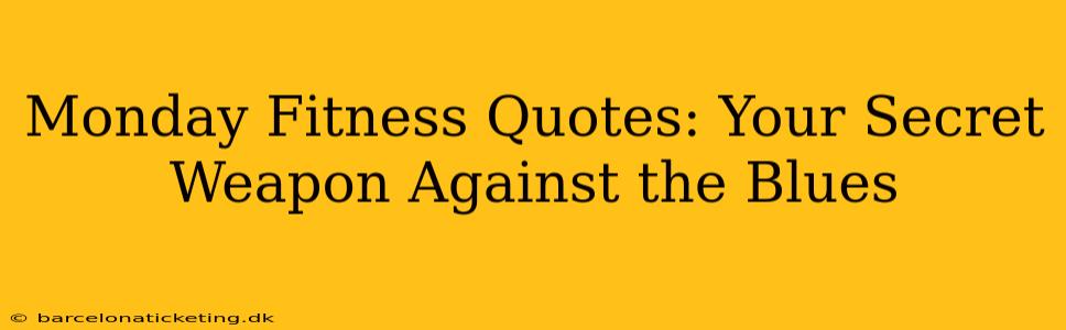 Monday Fitness Quotes: Your Secret Weapon Against the Blues