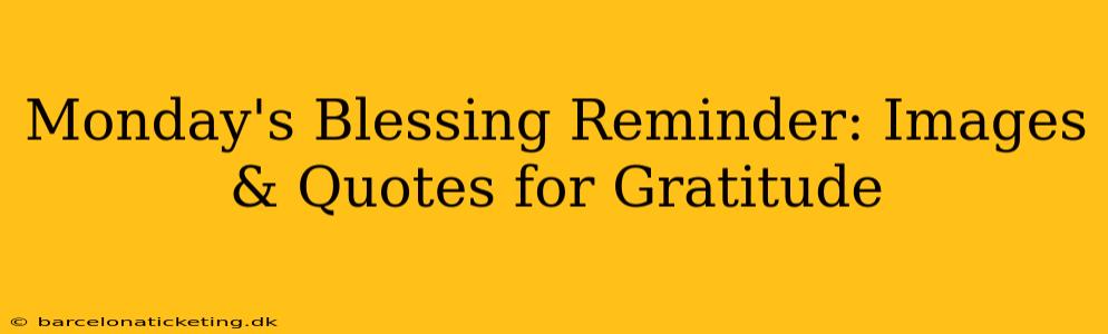 Monday's Blessing Reminder: Images & Quotes for Gratitude
