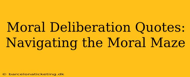 Moral Deliberation Quotes: Navigating the Moral Maze