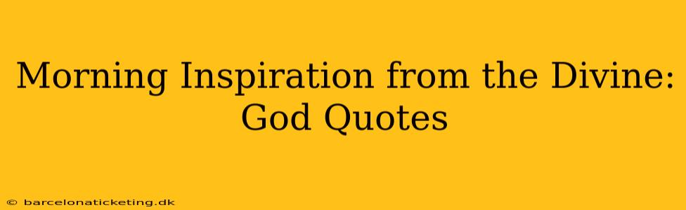 Morning Inspiration from the Divine: God Quotes