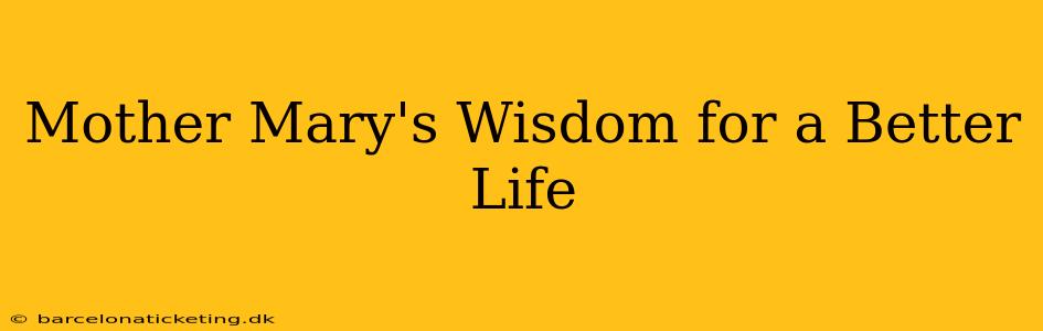Mother Mary's Wisdom for a Better Life