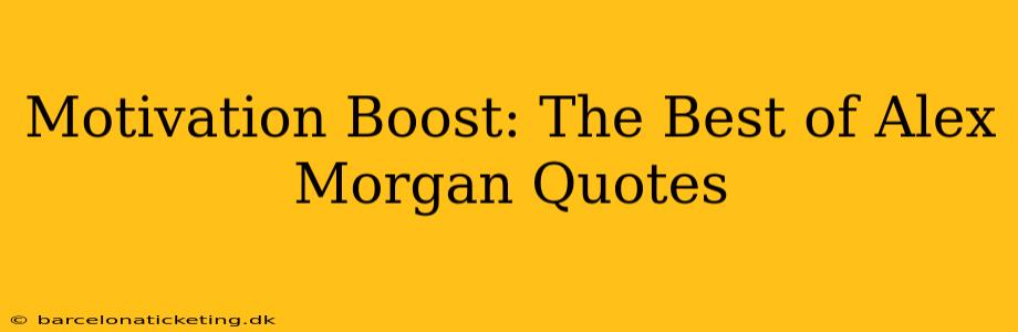 Motivation Boost: The Best of Alex Morgan Quotes