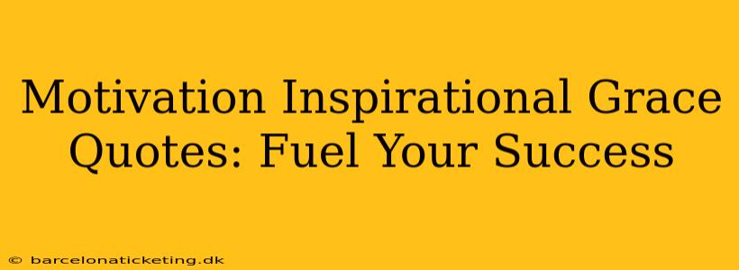 Motivation Inspirational Grace Quotes: Fuel Your Success