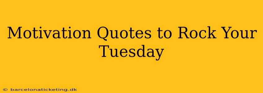 Motivation Quotes to Rock Your Tuesday