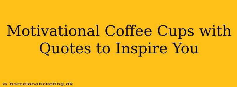 Motivational Coffee Cups with Quotes to Inspire You