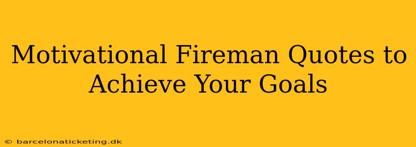 Motivational Fireman Quotes to Achieve Your Goals