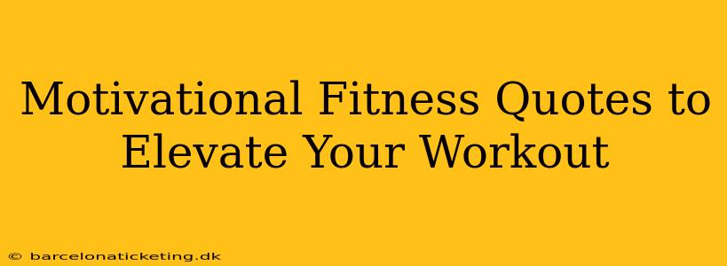 Motivational Fitness Quotes to Elevate Your Workout