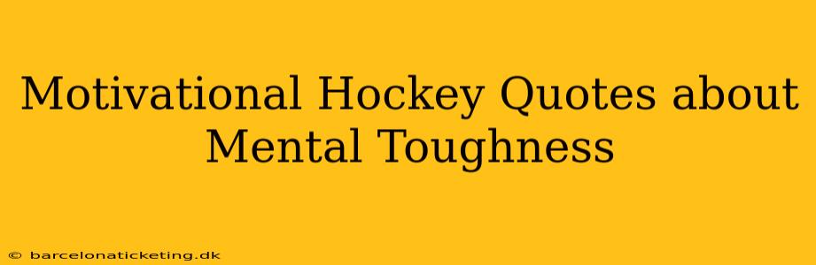 Motivational Hockey Quotes about Mental Toughness