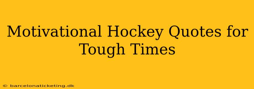 Motivational Hockey Quotes for Tough Times