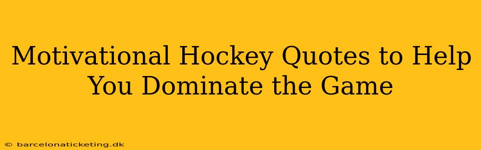 Motivational Hockey Quotes to Help You Dominate the Game