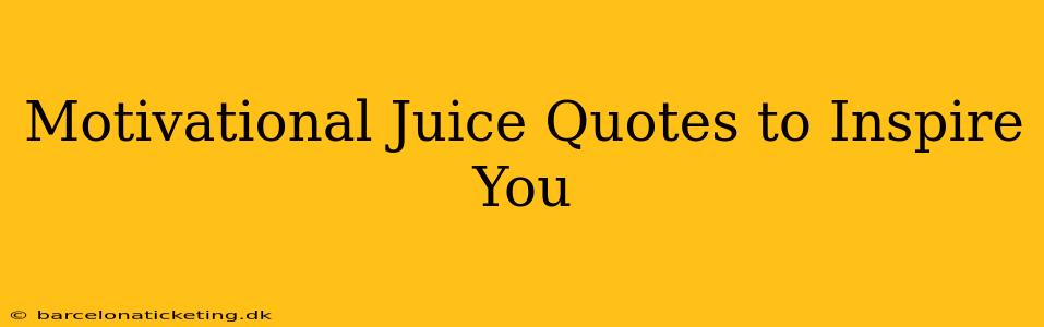 Motivational Juice Quotes to Inspire You