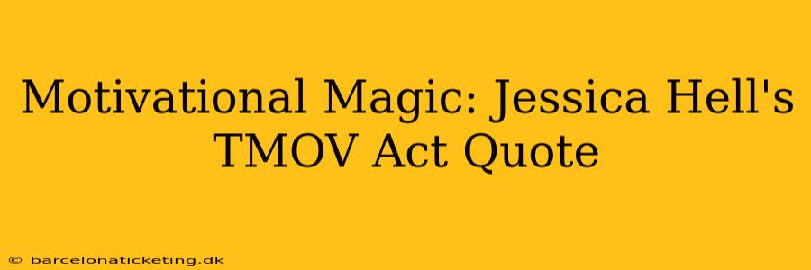 Motivational Magic: Jessica Hell's TMOV Act Quote