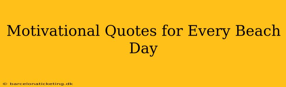 Motivational Quotes for Every Beach Day