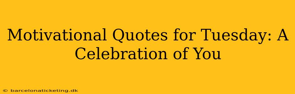Motivational Quotes for Tuesday: A Celebration of You