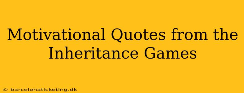 Motivational Quotes from the Inheritance Games