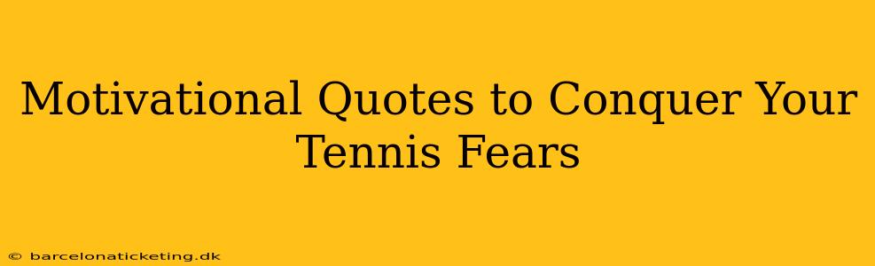 Motivational Quotes to Conquer Your Tennis Fears