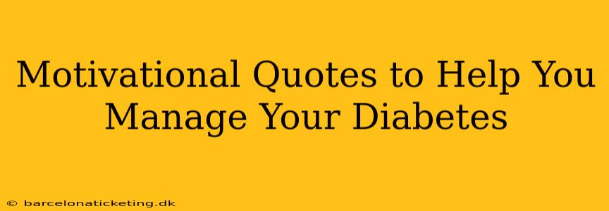 Motivational Quotes to Help You Manage Your Diabetes