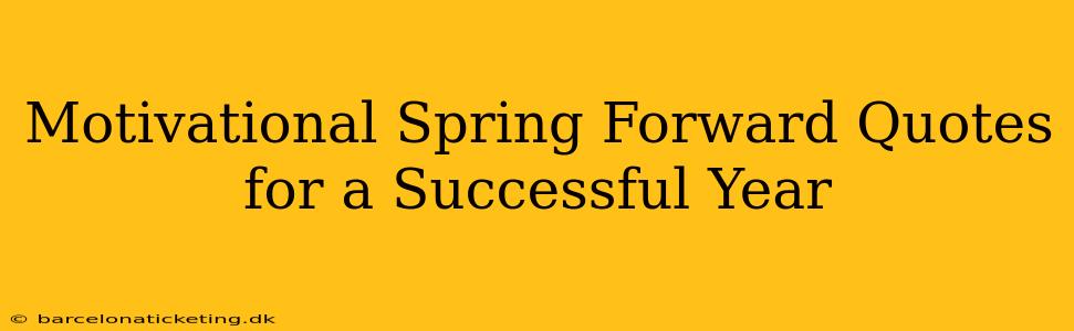 Motivational Spring Forward Quotes for a Successful Year