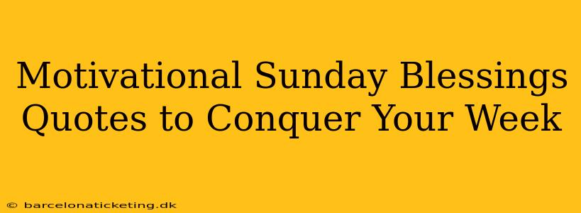 Motivational Sunday Blessings Quotes to Conquer Your Week